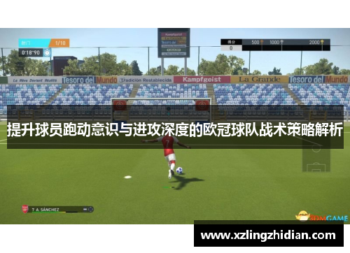 提升球员跑动意识与进攻深度的欧冠球队战术策略解析