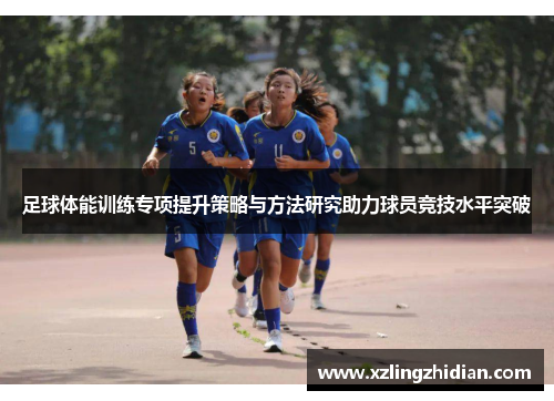 足球体能训练专项提升策略与方法研究助力球员竞技水平突破
