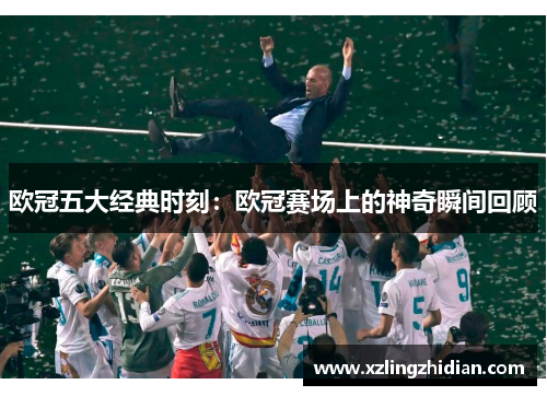 欧冠五大经典时刻：欧冠赛场上的神奇瞬间回顾